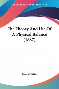 The Theory And Use Of A Physical Balance (1887)