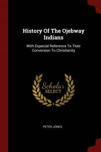 History Of The Ojebway Indians. With Especial Reference To Their Conversion To Christianity