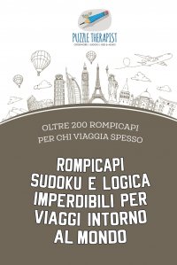 Rompicapi Sudoku e logica imperdibili per viaggi intorno al mondo . oltre 200 rompicapi per chi viaggia spesso