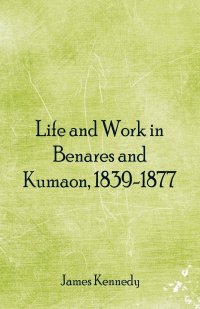 Life and Work in Benares and Kumaon, 1839-1877