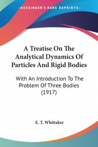 A Treatise On The Analytical Dynamics Of Particles And Rigid Bodies. With An Introduction To The Problem Of Three Bodies (1917)