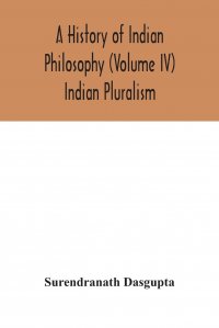 A history of Indian philosophy (Volume IV) Indian Pluralism