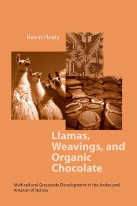 Llamas, Weavings, and Organic Chocolate. Multicultural Grassroots Development in the Andes and Amazon of Bolivia