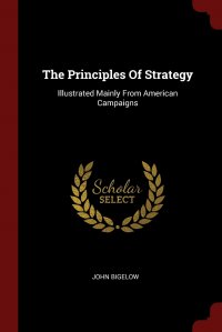 The Principles Of Strategy. Illustrated Mainly From American Campaigns