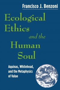 Ecological Ethics and the Human Soul. Aquinas, Whitehead, and the Metaphysics of Value