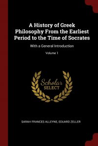 A History of Greek Philosophy From the Earliest Period to the Time of Socrates. With a General Introduction; Volume 1