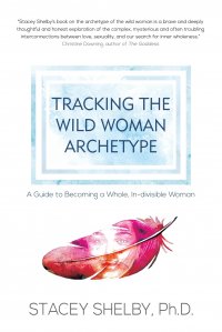 Tracking the Wild Woman Archetype. A Guide to Becoming a Whole, In-divisible Woman