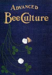 Advanced Bee-Culture. Its Methods and Management