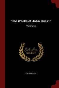 The Works of John Ruskin. Val D'arno