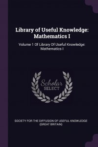 Library of Useful Knowledge. Mathematics I: Volume 1 Of Library Of Useful Knowledge: Mathematics I