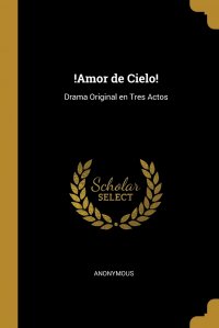 !Amor de Cielo!. Drama Original en Tres Actos