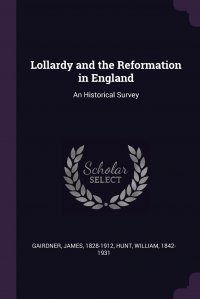 Lollardy and the Reformation in England. An Historical Survey