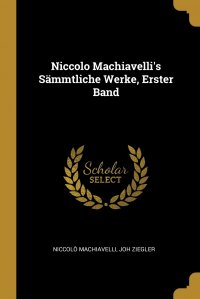 Niccolo Machiavelli's Sammtliche Werke, Erster Band