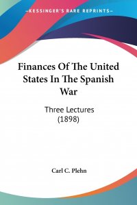 Finances Of The United States In The Spanish War. Three Lectures (1898)