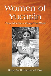 Women of Yucatan. Thirty Who Dare to Change Their World