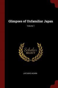 Glimpses of Unfamiliar Japan; Volume 1