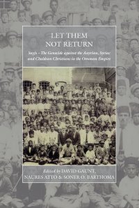 Let Them Not Return. Sayfo a the Genocide Against the Assyrian, Syriac, and Chaldean Christians in the Ottoman Empire