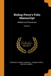 Bishop Percy's Folio Manuscript. Ballads and Romances; Volume 1