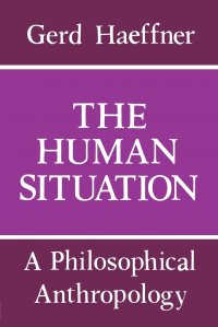 The Human Situation. A Philosophical Anthropology