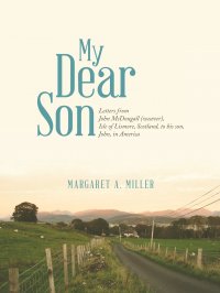 My Dear Son. Letters from John McDougall (weaver), Isle of Lismore, Scotland, to his son, John, in America