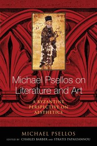 Michael Psellos on Literature and Art. A Byzantine Perspective on Aesthetics