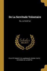 De La Servitude Volontaire. Ou, Le Contr'un