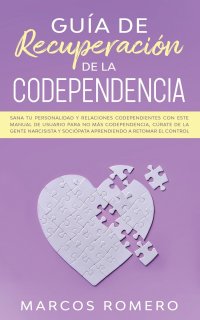 Guia de recuperacion de la codependencia. Sana tu personalidad y relaciones  codependientes con este manual de usuario para no mas codependencia, curate de la gente narcisista y sociopata apr