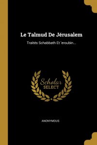 Le Talmud De Jerusalem. Traites Schabbath Et 'eroubin...