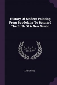 History Of Modern Painting From Baudelaire To Bonnard The Birth Of A New Vision