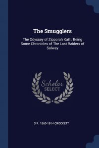 The Smugglers. The Odyssey of Zipporah Katti, Being Some Chronicles of The Last Raiders of Solway