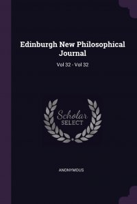 Edinburgh New Philosophical Journal. Vol 32 - Vol 32