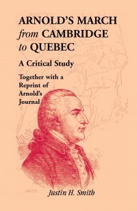 Arnold's March from Cambridge to Quebec. A Critical Study Together with a Reprint of Arnold's Journal