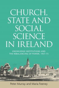 Church, state and social science in Ireland. Knowledge institutions and the rebalancing of power, 1937-73