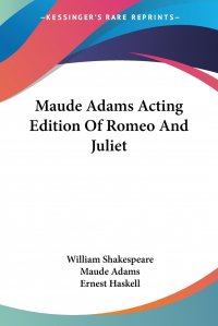 William Shakespeare, Maude Adams, Ernest Haskell - «Maude Adams Acting Edition Of Romeo And Juliet»