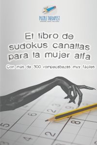 El libro de sudokus canallas para la mujer alfa . Con mas de 300 rompecabezas muy faciles