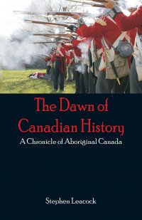 The Dawn of Canadian History. A Chronicle of Aboriginal Canada