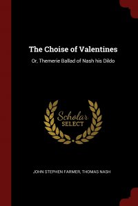 The Choise of Valentines. Or, Themerie Ballad of Nash his Dildo