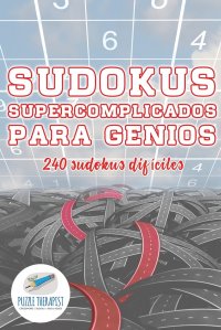 Sudokus supercomplicados para genios . 240 sudokus dificiles