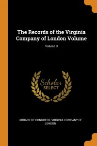 The Records of the Virginia Company of London Volume; Volume 3