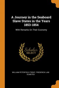 A Journey in the Seaboard Slave States in the Years 1853-1854. With Remarks On Their Economy