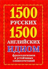 1500 русских и 1500 английских идиом, фразеологизмов и устойчивых словосочетаний