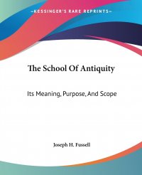 The School Of Antiquity. Its Meaning, Purpose, And Scope