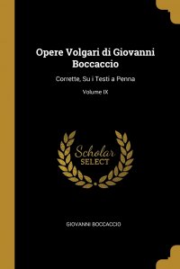 Opere Volgari di Giovanni Boccaccio. Corrette, Su i Testi a Penna; Volume IX