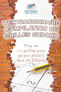 L'extraordinaire compilation de grilles Sudoku . Plus de 200 grilles pour un pur plaisir, que du plaisir !