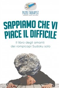 Sappiamo che vi piace il difficile . Il libro degli amanti dei rompicapi Sudoku solo