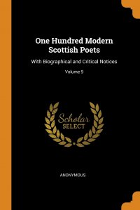 One Hundred Modern Scottish Poets. With Biographical and Critical Notices; Volume 9