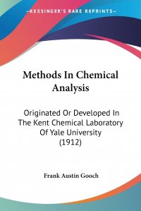 Methods In Chemical Analysis. Originated Or Developed In The Kent Chemical Laboratory Of Yale University (1912)