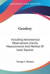 Geodesy. Including Astronomical Observations, Gravity Measurements And Method Of Least Squares