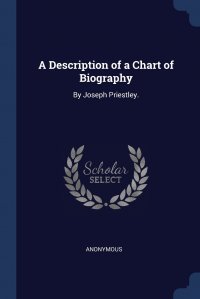 A Description of a Chart of Biography. By Joseph Priestley