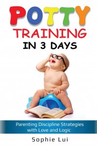 Potty Training in 3 Days. Parenting Discipline Strategies with Love and Logic